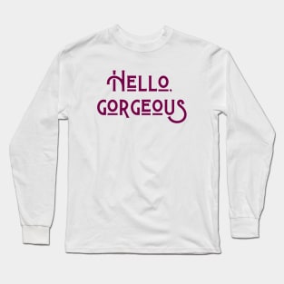 Hello, Gorgeous Long Sleeve T-Shirt